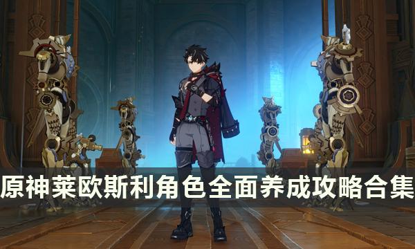 《原神》莱欧斯利玩法攻略大全 莱欧斯利角色全面养成攻略合集